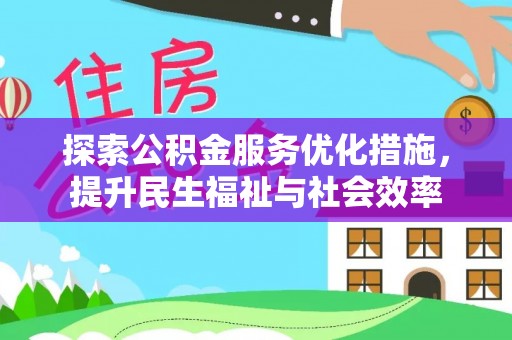 天柱探索公积金服务优化措施，提升民生福祉与社会效率