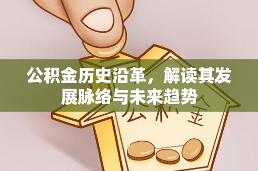 天柱公积金历史沿革，解读其发展脉络与未来趋势