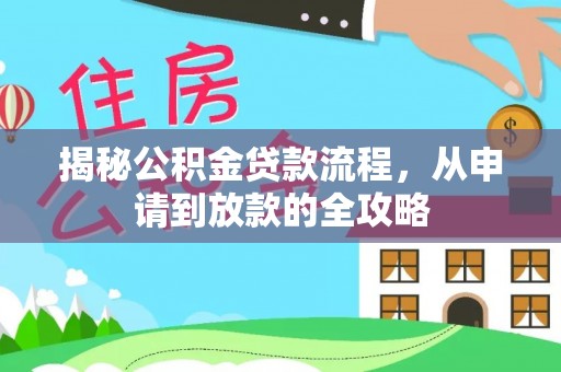 天柱揭秘公积金贷款流程，从申请到放款的全攻略