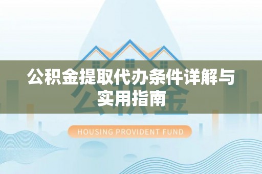 天柱公积金提取代办条件详解与实用指南