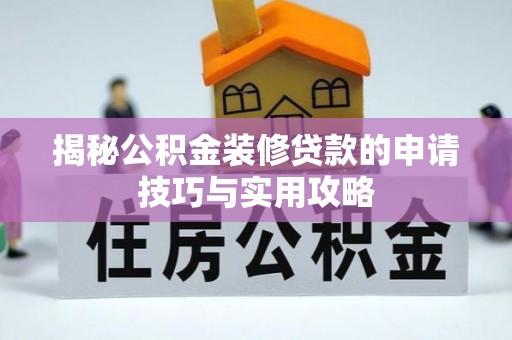 天柱揭秘公积金装修贷款的申请技巧与实用攻略