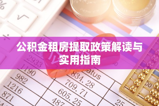 天柱公积金租房提取政策解读与实用指南