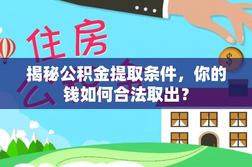 天柱揭秘公积金提取条件，你的钱如何合法取出？