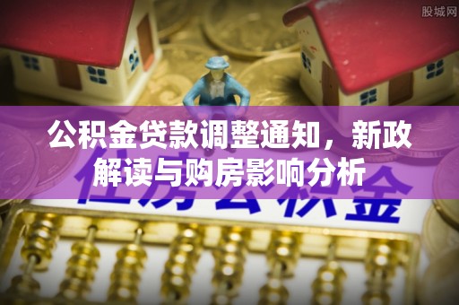 天柱公积金贷款调整通知，新政解读与购房影响分析