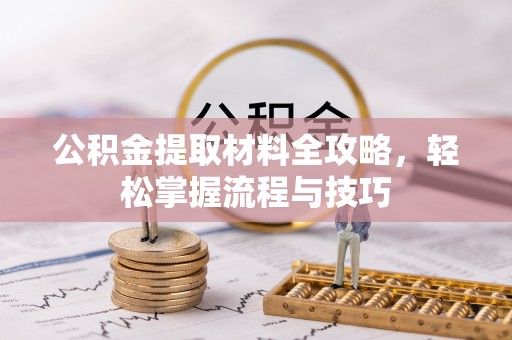 天柱公积金提取材料全攻略，轻松掌握流程与技巧
