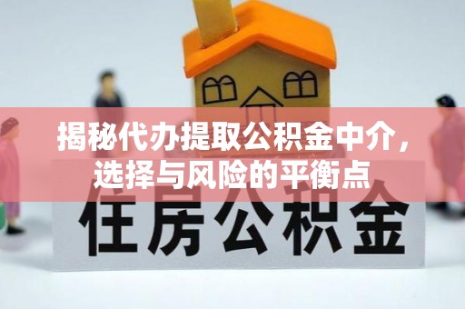 天柱揭秘代办提取公积金中介，选择与风险的平衡点